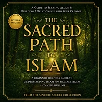 The Sacred Path to Islam: a Guide Seeking Allah (God) & Building Relationship