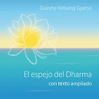 El espejo del Dharma, con texto ampliado: Cómo descubrir el verdadero significado de la vida humana