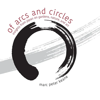 Of Arcs and Circles: Insights from Japan on Gardens, Nature, Art