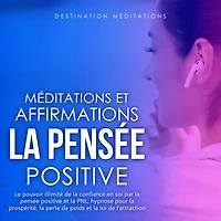 Méditations et Affirmations - La Pensée Positive: Le pouvoir illimité de la confiance en soi par la pensée positive et la PNL; hypnose pour la prospérité, la perte de poids et la loi de l'attraction