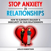 STOP ANXIETY IN RELATIONSHIPS: How to Eliminate Jealousy & Insecurity in Your Relationships, Stop Negative Thinking, Attachment and Fear of Abandonment, Improve Communication, Understand Couple Conflicts