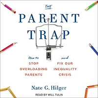 The Parent Trap: How to Stop Overloading Parents and Fix Our Inequality Crisis