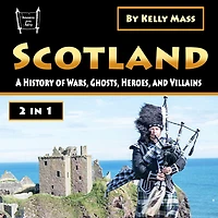 Scotland: A History of Wars, Ghosts, Heroes, and Villains