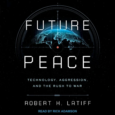 Future Peace: Technology, Aggression, and the Rush to War