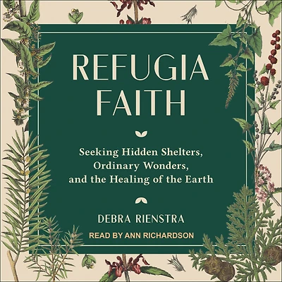Refugia Faith: Seeking Hidden Shelters, Ordinary Wonders, and the Healing of Earth