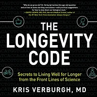 the Longevity Code: Secrets to Living Well for Longer from Front Lines of Science