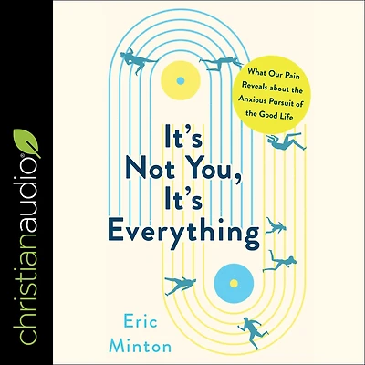 It's Not You, Everything: What Our Pain Reveals about the Anxious Pursuit of Good Life