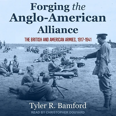 Forging The Anglo-American Alliance: British and American Armies, 1917-1941