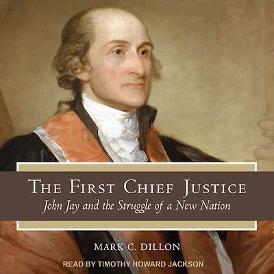 the First Chief Justice: John Jay and Struggle of a New Nation