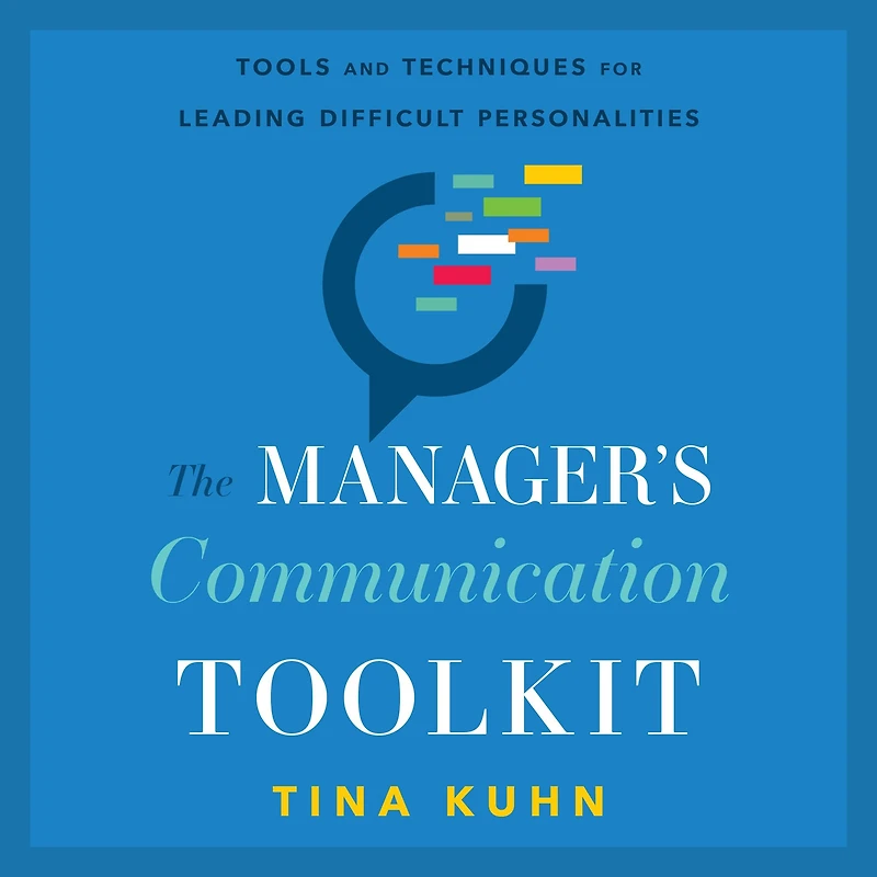 The Manager's Communication Toolkit: Tools and Techniques for Leading Difficult Personalities