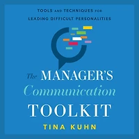The Manager's Communication Toolkit: Tools and Techniques for Leading Difficult Personalities