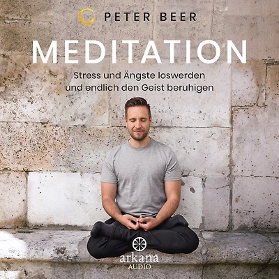 Meditation - -: Stress und Ängste loswerden und endlich den Geist beruhigen