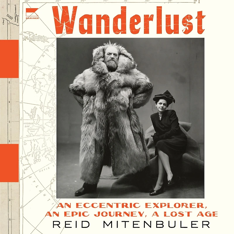 Wanderlust: an Eccentric Explorer, Epic Journey, a Lost Age