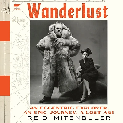 Wanderlust: an Eccentric Explorer, Epic Journey, a Lost Age