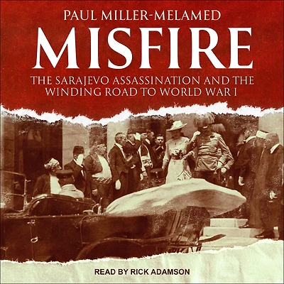 Misfire: the Sarajevo Assassination and Winding Road to World War I