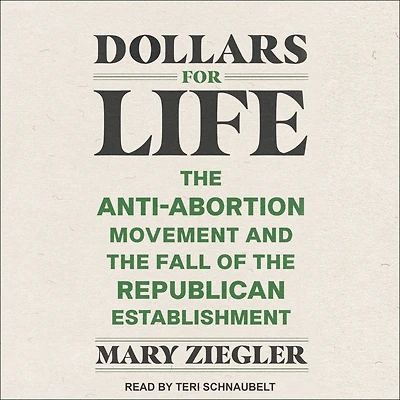 Dollars for Life: the Anti-Abortion Movement and Fall of Republican Establishment