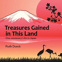 Treasures Gained in This Land: One missionary's life in Japan
