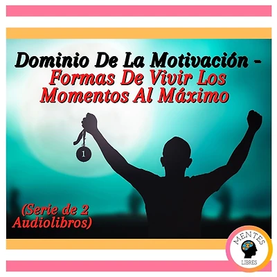 Dominio De La Motivación - Formas De Vivir Los Momentos Al Máximo (Serie de 2 Audiolibros)