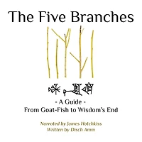 The Five Branches: - A Guide - From Goat-Fish to Wisdom's End (Abridged)