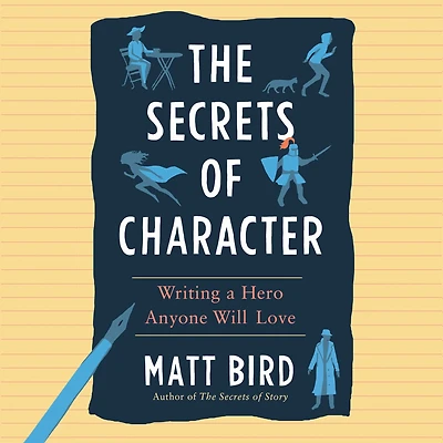The Secrets of Character: Writing a Hero Anyone Will Love