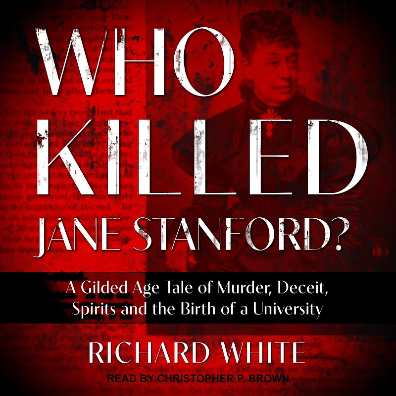 Who Killed Jane Stanford?: a Gilded Age Tale of Murder, Deceit, Spirits and the Birth University
