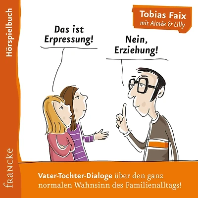 Das ist Erpressung! Nein, Erziehung!: Vater-Tochter-Dialoge über den ganz normalen Wahnsinn des Familienalltags! (Abridged)