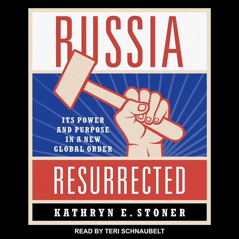 Russia Resurrected: Its Power and Purpose a New Global Order