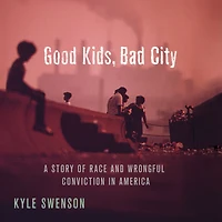 Good Kids, Bad City: A Story of Race and Wrongful Conviction America