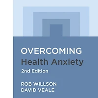 Overcoming Health Anxiety 2nd Edition: A self-help guide using cognitive behavioural techniques