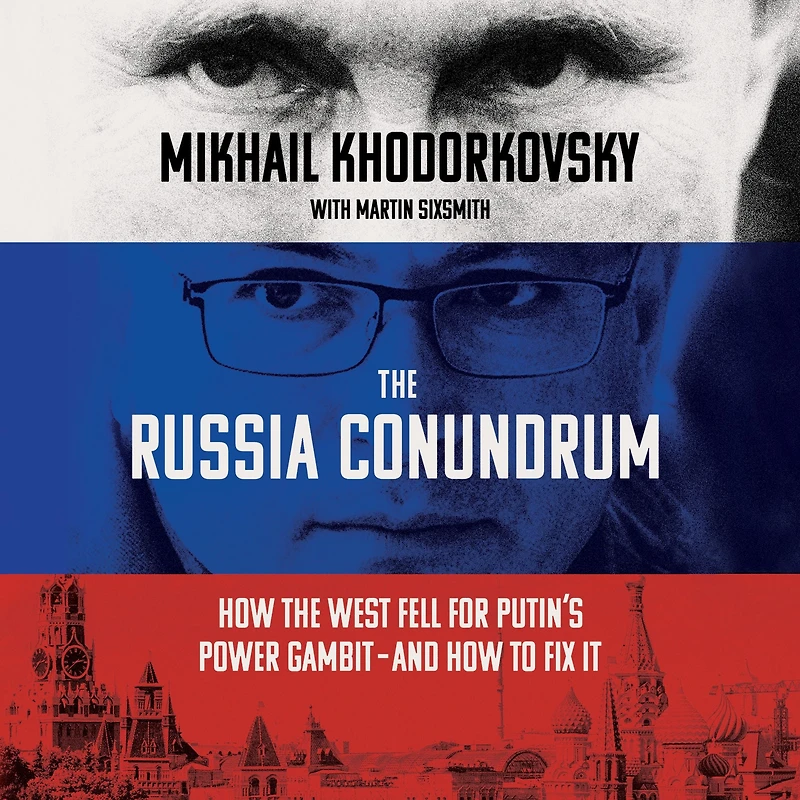 the Russia Conundrum: How West Fell for Putin's Power Gambit--and to Fix It