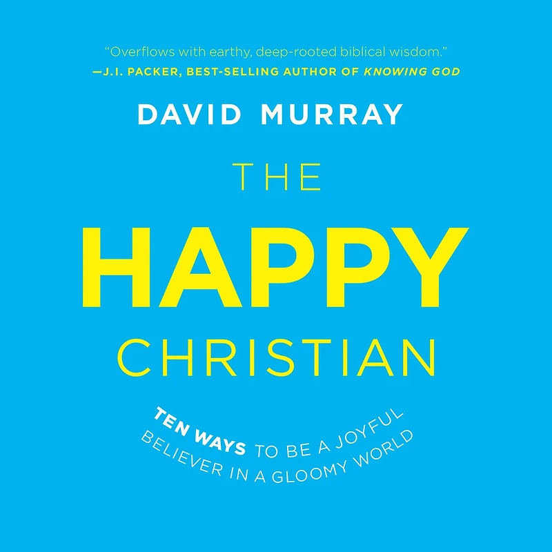 The Happy Christian: Ten Ways to Be a Joyful Believer Gloomy World