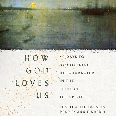 How God Loves Us: 40 Days to Discovering His Character the Fruit of Spirit