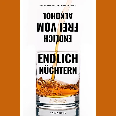 Endlich nüchtern. Endlich frei vom Alkohol.: Der intelligente Ausstieg aus der Alkoholabhängigkeit
