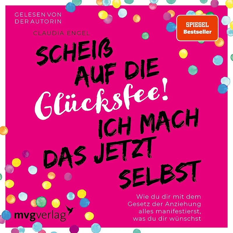 Scheiß auf die Glücksfee! Ich mach das jetzt selbst: Wie du dir mit dem Gesetz der Anziehung alles manifestierst, was wünschst (SPIEGEL-BESTSELLER)