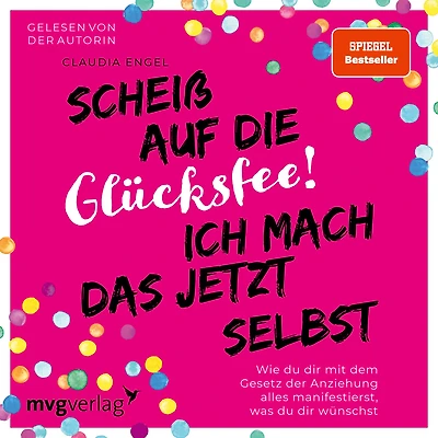 Scheiß auf die Glücksfee! Ich mach das jetzt selbst: Wie du dir mit dem Gesetz der Anziehung alles manifestierst, was wünschst (SPIEGEL-BESTSELLER)
