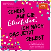 Scheiß auf die Glücksfee! Ich mach das jetzt selbst: Wie du dir mit dem Gesetz der Anziehung alles manifestierst, was wünschst (SPIEGEL-BESTSELLER)