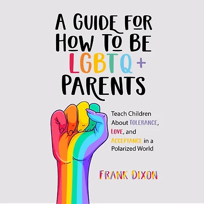 a Guide for How to Be LGBTQ+ Parents: Teach Children About Tolerance, Love, and Acceptance Polarized World