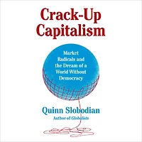 Crack-Up Capitalism: Market Radicals and the Dream of a World Without Democracy