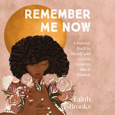 Remember Me Now: a Journey Back to Myself and Love Letter Black Women