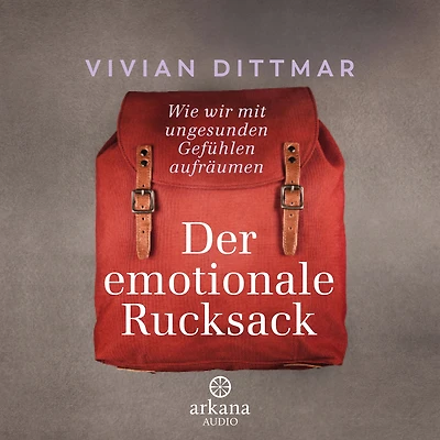 Der emotionale Rucksack: Wie wir mit ungesunden Gefühlen aufräumen