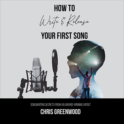 How To Write & Release Your First Song: Songwriting Secrets from an Award-Winning Artist