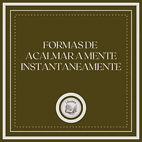 Formas de acalmar a mente instantaneamente