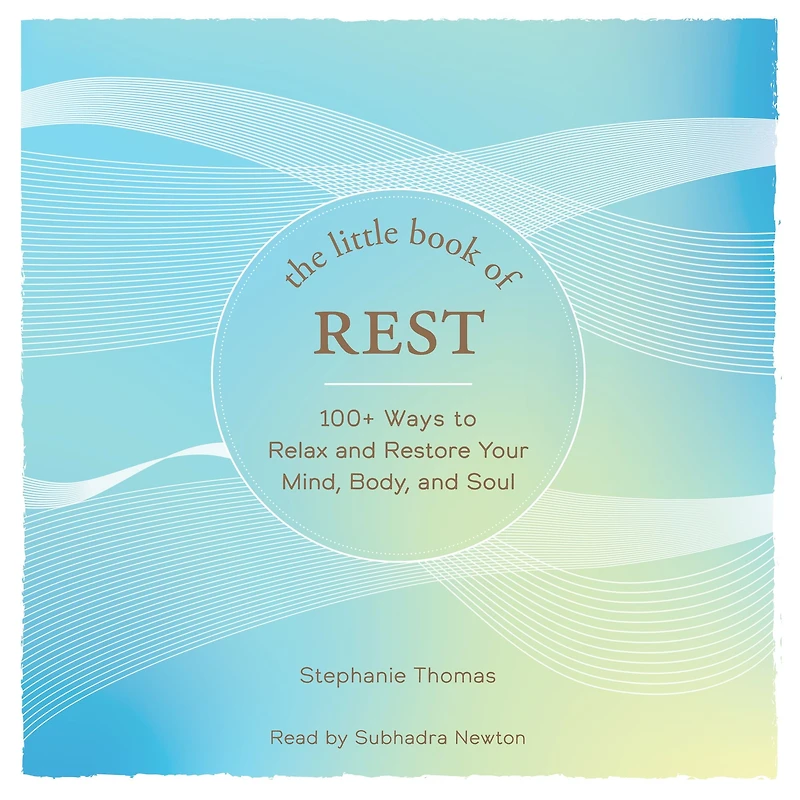 The Little Book of Rest: 100+ Ways to Relax and Restore Your Mind, Body, Soul
