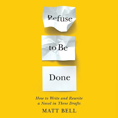 Refuse to Be Done: How Write and Rewrite a Novel Three Drafts