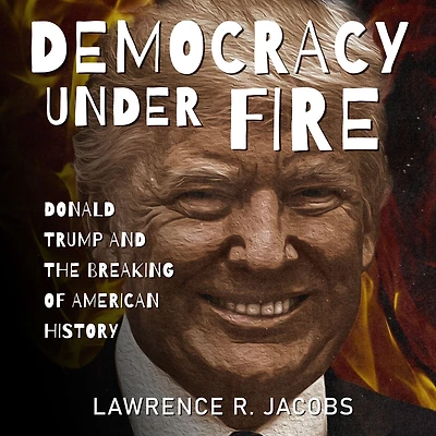 Democracy under Fire: Donald Trump and the Breaking of American History