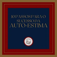 10 Passos para o Sucesso da Auto-Estima