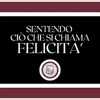 Sentendo ciò che si chiama FELICITA'!