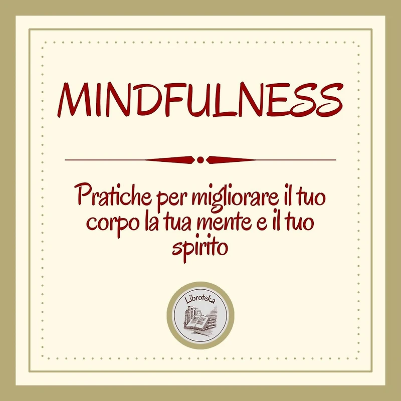 Mindfulness: Pratiche per migliorare il tuo corpo, la tua mente e il tuo spirito