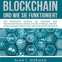 Blockchain - und Wie Sie Funktioniert: Der Endgültige Leitfaden Für Einsteiger Über Blockchain Wallet, Mining, Bitcoin, Ethereum, Litecoin