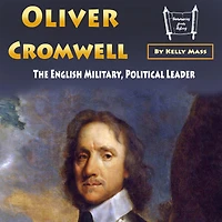 Oliver Cromwell: The English Military, Political Leader